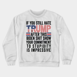 U Still Hate Trump after This Biden Crewneck Sweatshirt